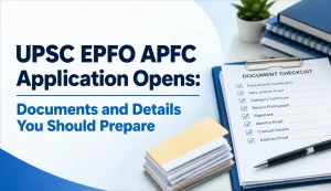 UPSC EPFO APFC Application Opens : Documents and Details You Should Prepare