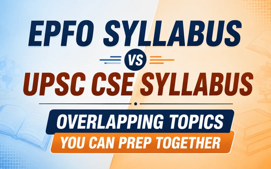 EPFO Syllabus vs UPSC CSE Syllabus: Overlapping Topics You Can Prep Together