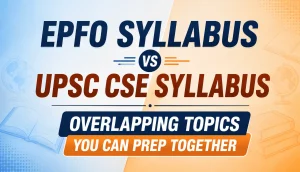 EPFO Syllabus vs UPSC CSE Syllabus: Overlapping Topics You Can Prep Together
