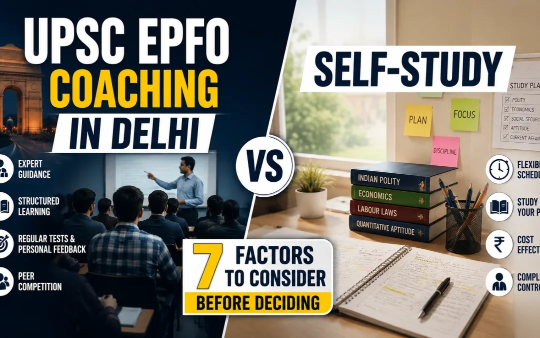 UPSC EPFO Coaching in Delhi vs Self-Study: 7 Factors to Consider Before Deciding