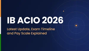 IB ACIO 2026: Latest Update, Exam Timeline and Pay Scale Explained