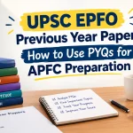 UPSC EPFO Previous Year Papers: How to Use PYQs for APFC Preparation